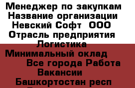 Менеджер по закупкам › Название организации ­ Невский Софт, ООО › Отрасль предприятия ­ Логистика › Минимальный оклад ­ 30 000 - Все города Работа » Вакансии   . Башкортостан респ.,Баймакский р-н